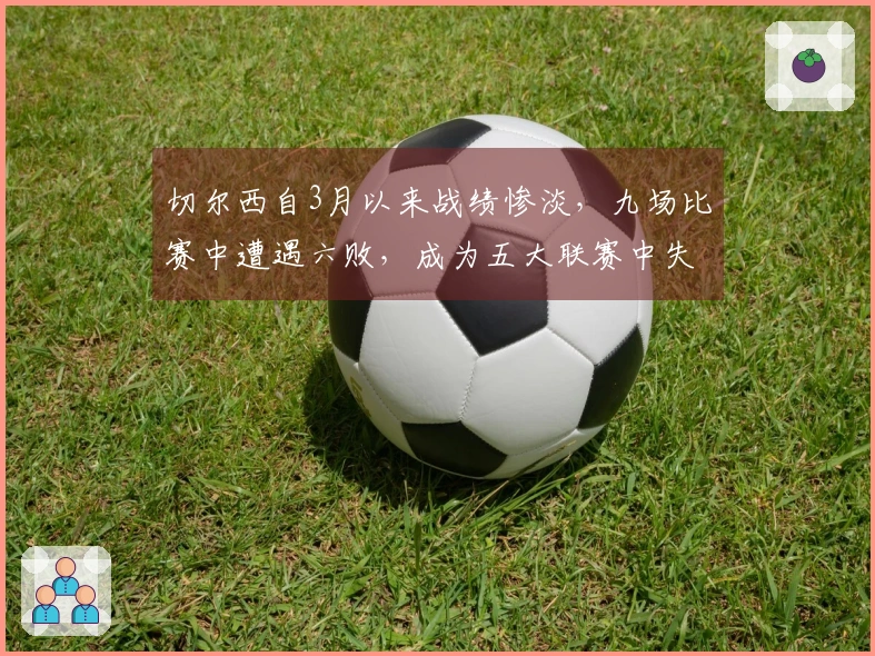 切尔西自3月以来战绩惨淡，九场比赛中遭遇六败，成为五大联赛中失利场次最多的球队