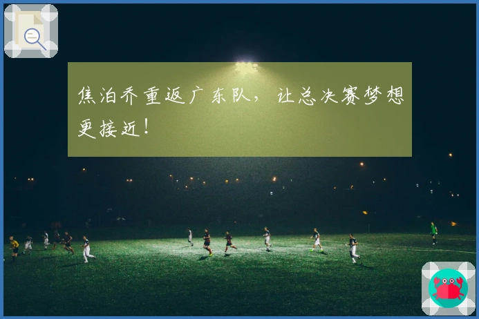 焦泊乔重返广东队，让总决赛梦想更接近！