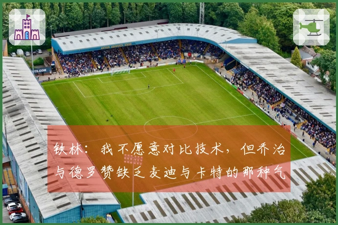 铁林：我不愿意对比技术，但乔治与德罗赞缺乏麦迪与卡特的那种气质